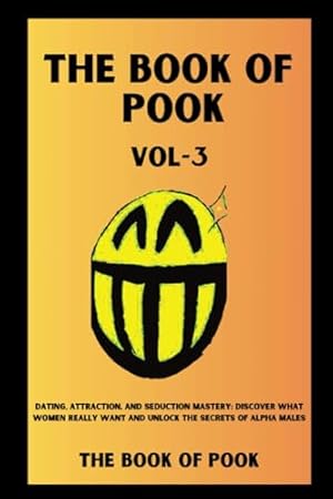 The Book of Pook—Dating, Attraction, and Seduction Mastery, Discover What Women Really Want and Unlock the Secrets of Alpha Males: Volume-3