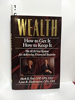 Wealth: How to Get It : How to Keep It : The H.D. Vest System for Achieving Financial Security