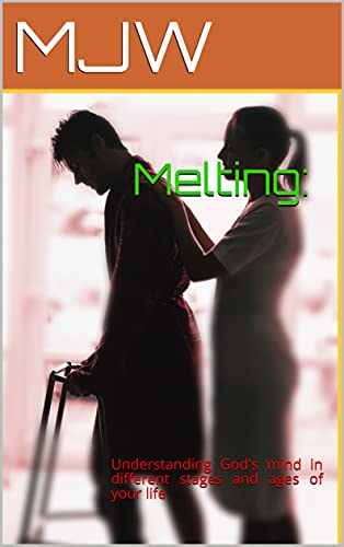 Melting: : Understanding God's mind in different stages and ages of your life (English Edition)