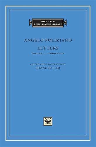 Angelo Poliziano: Letters - Volume 1, Books I-IV (The I Tatti Renaissance Library)