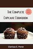 The Complete Cupcake Cookbook : Easy and Delicious Cupcake and Muffins Recipes To Bake At Home (English Edition)
