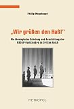 „Wir grüßen den Haß!“: Die ideologische Schulung und Ausrichtung der NSDAP-Funktionäre im Dritten Reich (Dokumente, Texte, Materialien)