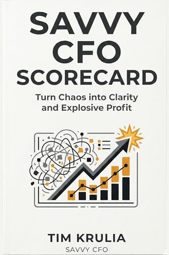Savvy CFO Scorecard: Turn Chaos into Clarity and Explosive Profit