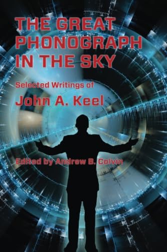 The Great Phonograph in the Sky: Selected Writings of John A. Keel