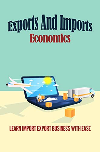 Exports And Imports Economics: Learn Import Export Business With Ease (English Edition)