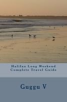 Halifax Long Weekend Complete Travel Guide: 1 (Long Weekend Complete Travel Guides) 1491026316 Book Cover