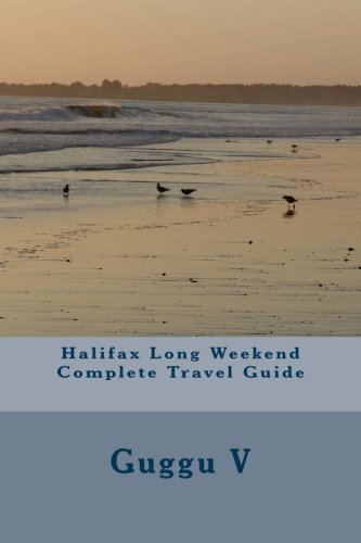 Halifax Long Weekend Complete Travel Guide: Volume 1 (Long Weekend Complete Travel Guides)