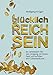 glücklich REICH SEIN: So verbessern Sie den Umgang mit Ihrem Geld und erfüllen sich Lebensträume