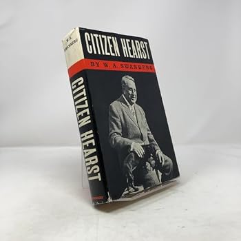 Citizen Hearst: A Biography of William Randolph Hearst