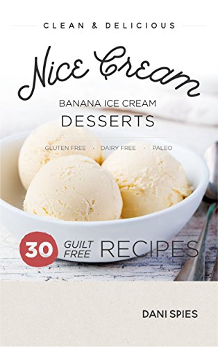 Nice Cream: 30 Guilt Free Banana Ice Cream Dessert Recipes: