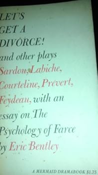 Let's Get a Divorce! and other plays: Sardou, Labiche, Courteline, Prevert, Feydeau, with an essay on The Psychology of Farce