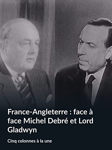 France-Angleterre : face à face Michel Debré et Lord Gladwyn (Cinq colonnes à la une)