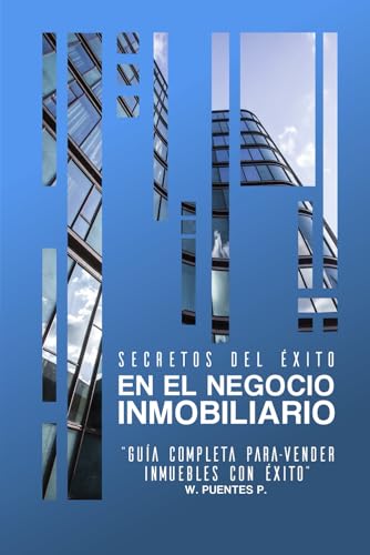 SECRETOS DEL ÉXITO EN EL NEGOCIO INMOBILIARIO: "guía Completa para-Vender Inmuebles con Éxito" (Spanish Edition)