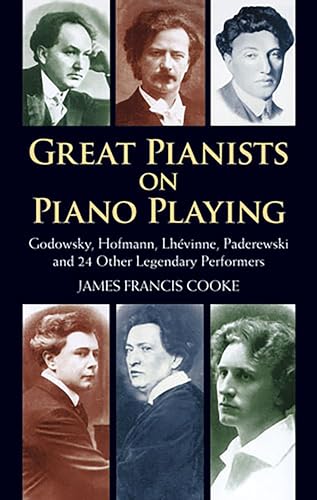 Great Pianists on Piano Playing: Godowsky, Hofmann, Lhevinne, Paderewski and 24 Other Legendary Performers (Dover Books On Music: Piano)