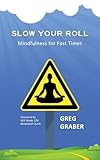 Slow Your Roll: Mindfulness for Fast Times