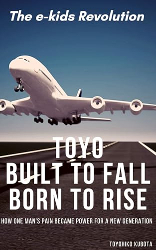 Toyo: Built to Fall, Born to Rise — The e-kids Revolution: How One Man’s Pain Became Power for a New Generation
