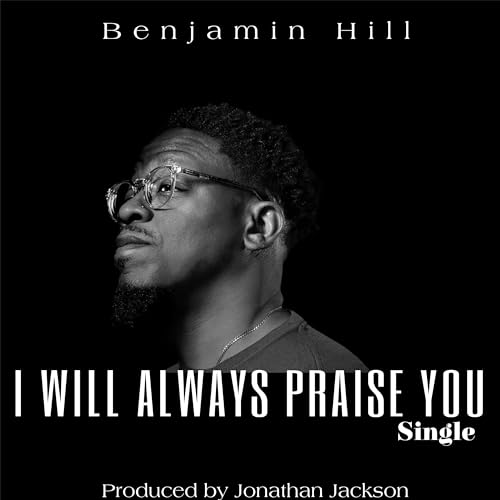 Play I Will Always Praise You by Benjamin Hill on Amazon Music Unlimited