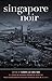 Singapore Noir (Akashic Noir)