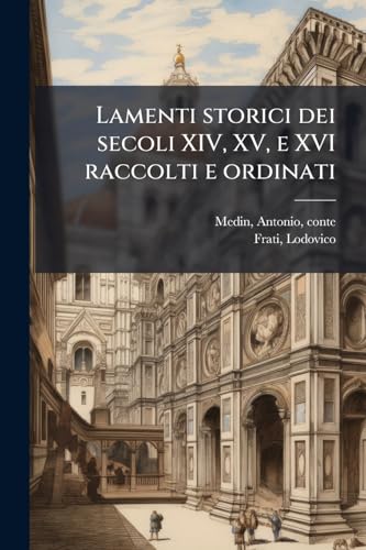 Lamenti storici dei secoli XIV, XV, e XVI raccolti e ordinati: 2 (Italian Edition)