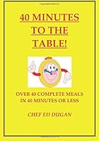 40 Minutes to the Table: 40 Complete Meals in 40 Minutes or Less 1542365112 Book Cover