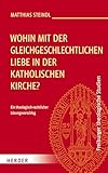 Wohin mit der gleichgeschlechtlichen Liebe in der katholischen Kirche?: Ein theologisch-rechtlicher Lösungsvorschlag (Freiburger theologische Studien)