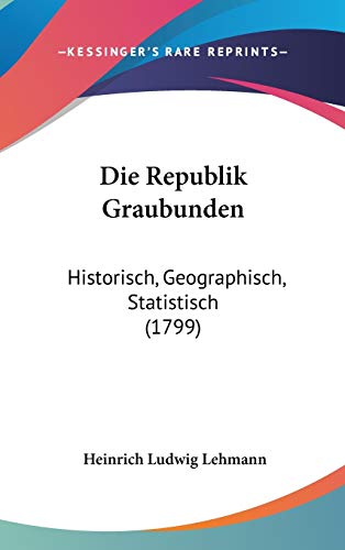 Die Republik Graubunden: Historisch, Geographisch, Statistisch (1799)
