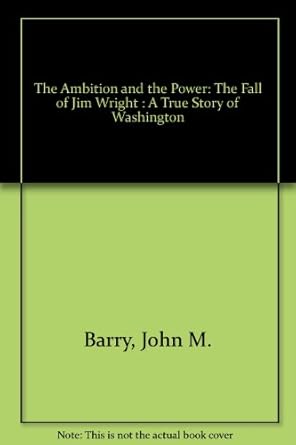 The Ambition and the Power: The Fall of Jim Wright : A True Story of Washington