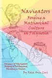 Navigators Forging a Culture and Founding a Nation Volume 1: Navigators Forging a Matriarchal Culture in Polynesia
