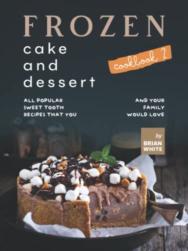 Frozen Cake and Dessert Cookbook 2: All Popular Sweet Tooth