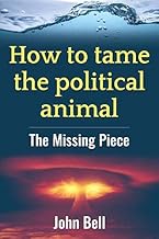 How to tame the political animal: (How to tame the political animal:: The missing piece)