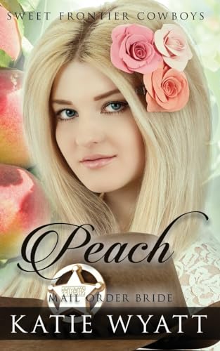 Mail Order Bride: Peach: Clean Historical Western Romance (Sweet Frontier Cowboys Series)