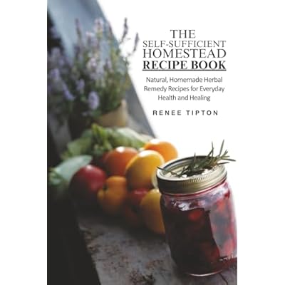 The Self-Sufficient Homestead Recipe Book: Nurture, Sustain, Restore