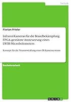 Infrarot-Kameras f�r die Brandbek�mpfung. FPGA gest�tzte Ansteuerung eines LWIR-Microbolometers: Konzept f�r die Neuentwicklung eines IR-Kamerasystems 3668095698 Book Cover