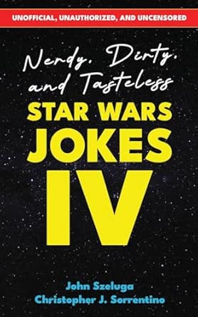 Nerdy, Dirty, and Tasteless Star Wars Jokes IV: Unofficial