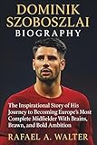DOMINIK SZOBOSZLAI BIOGRAPHY: The Inspirational Story of His Journey to Becoming Europe’s Most Complete Midfielder With Brains, Brawn, and Bold Ambition