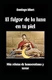 El fulgor de la luna en tu piel: Más relatos de homoerotismo y terror