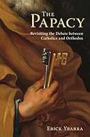 The Papacy: Revisiting the Debate Between Catholics and Orthodox 1645852210 Book Cover
