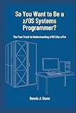 So You Want to Be a z/OS Systems Programmer?: The Fast Track to Understanding z/OS Like a Pro (IBM Mainframe...
