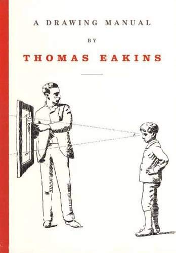 A Drawing Manual by Thomas Eakins (PRIMARY SOURCES IN AMERICAN) A Drawing Manual by Thomas Eakins (PRIMARY SOURCES IN AMERICAN)