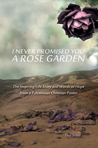 I Never Promised You a Rose Garden: The Inspiring Life Story and Words of Hope from a Palestinian Christian Pastor