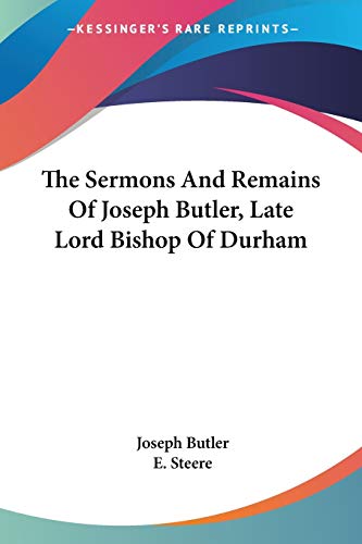 The Sermons And Remains Of Joseph Butler, Late Lord Bishop Of Durham