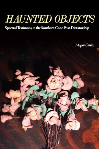 Haunted Objects: Spectral Testimony in the Southern Cone Post-Dictatorship (Literature and Cultures)