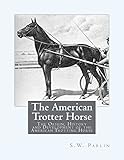 trotter horse racing  The American Trotter Horse: The Origin, History and Development of the American Trotting Horse