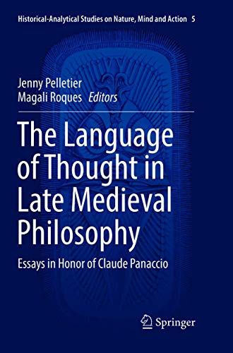 The Language of Thought in Late Medieval Philosophy: Essays in Honor of Claude Panaccio (Historical-Analytical Studies on Nature, Mind and Action, 5)