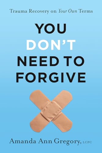 You Don't Need to Forgive: Trauma Recovery on Your Own Terms - image 1