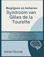 Begrijpen en beheren Syndroom van Gilles de la Tourette: Bewezen strategieën om tics te verminderen, gelijktijdig optredende angst te overwinnen en het leven met vertrouwen onder controle te krijgen B0G2SQY3M5 Book Cover