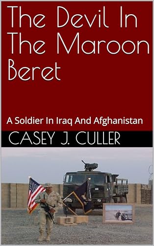 The Devil In The Maroon Beret: A Soldier In Iraq And Afghanistan
