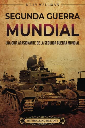 Segunda Guerra Mundial: Una guía apasionante de la Segunda Guerra Mundial (Historia militar)