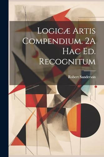 Logicæ Artis Compendium. 2A Hac Ed. Recognitum (Spanish Edition)