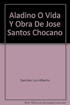 Aladino O Vida Y Obra De Jose Santos Chocano